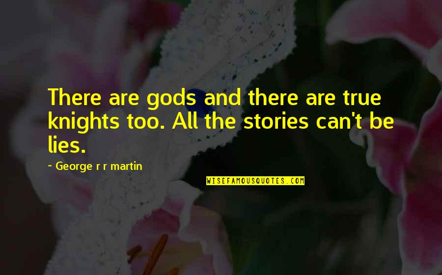 True And Lies Quotes By George R R Martin: There are gods and there are true knights True And Lies Quotes By George R R Martin: There are gods and there are true knights