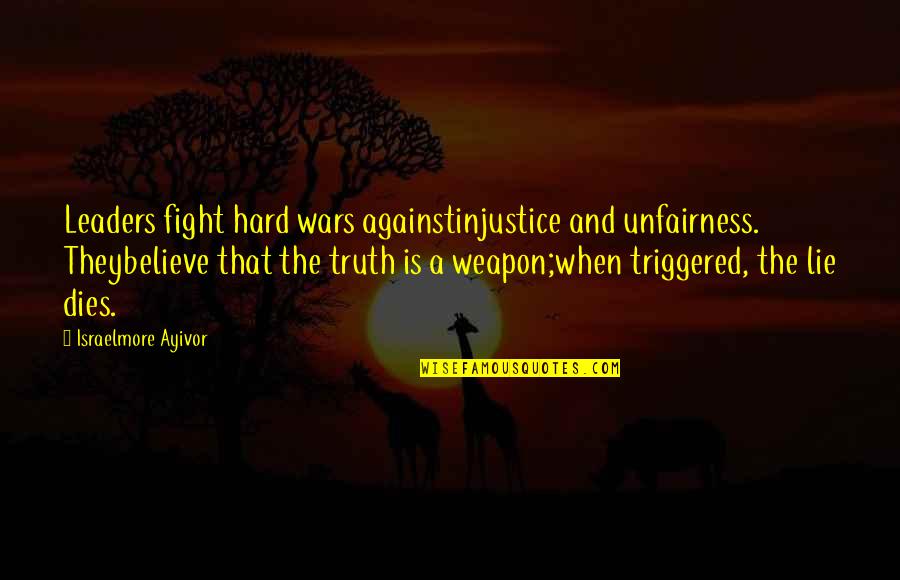 True And Lies Quotes By Israelmore Ayivor: Leaders fight hard wars againstinjustice and unfairness. Theybelieve True And Lies Quotes By Israelmore Ayivor: Leaders fight hard wars againstinjustice and unfairness. Theybelieve