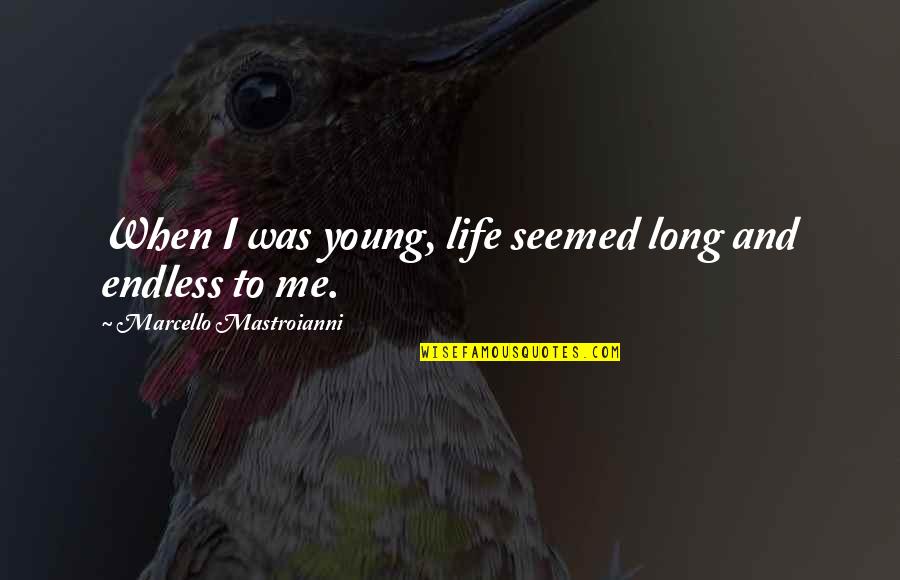 True And Loyal Friends Quotes By Marcello Mastroianni: When I was young, life seemed long and