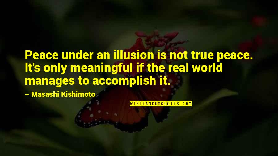 True And Meaningful Quotes By Masashi Kishimoto: Peace under an illusion is not true peace.