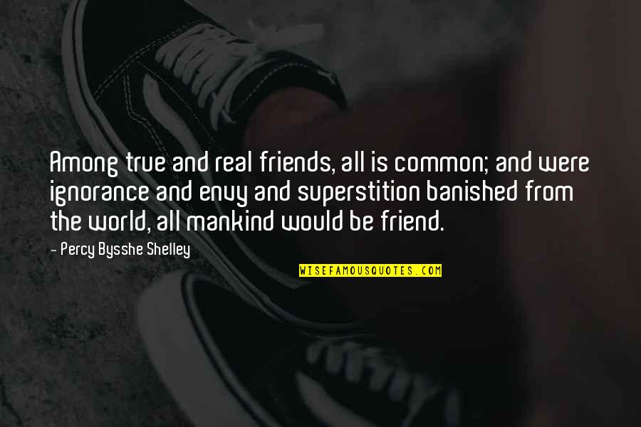 True And Real Friends Quotes By Percy Bysshe Shelley: Among true and real friends, all is common;