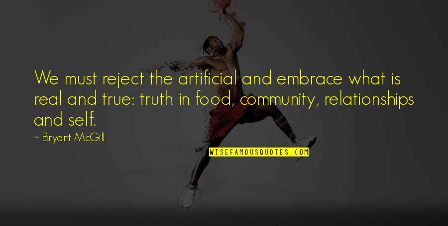 True And Real Life Quotes By Bryant McGill: We must reject the artificial and embrace what