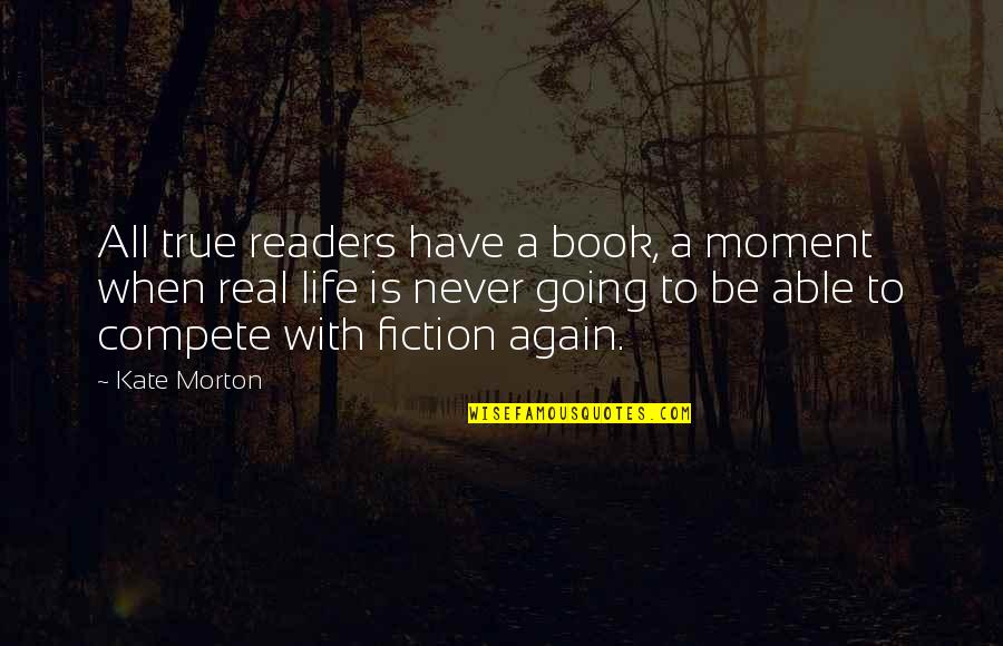 True And Real Life Quotes By Kate Morton: All true readers have a book, a moment
