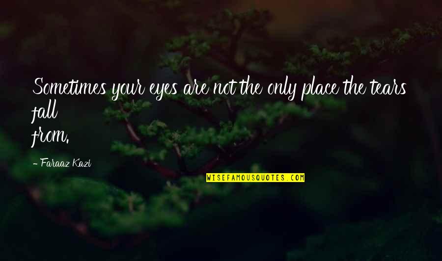 True And Sad Love Quotes By Faraaz Kazi: Sometimes your eyes are not the only place