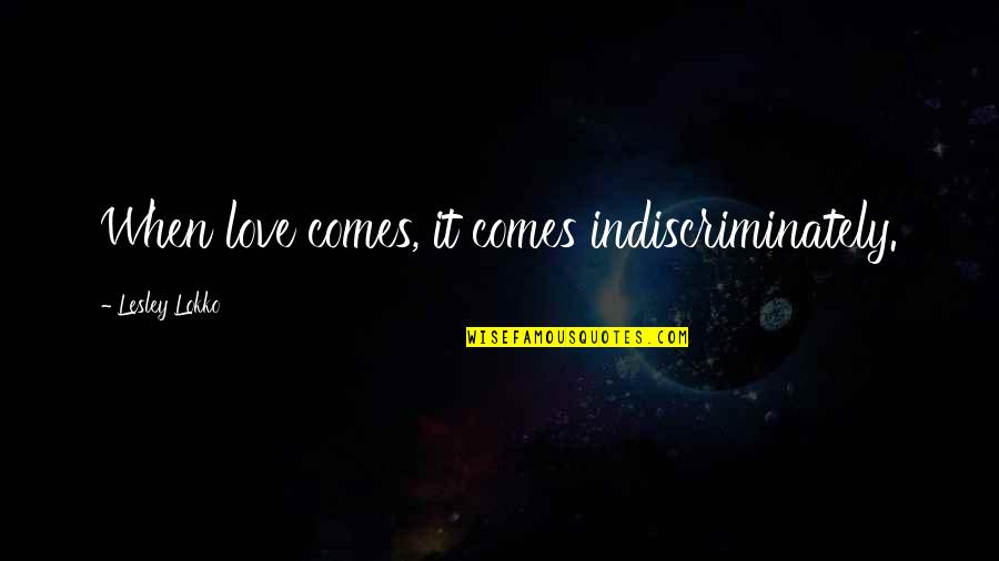 True And Unconditional Love Quotes By Lesley Lokko: When love comes, it comes indiscriminately.