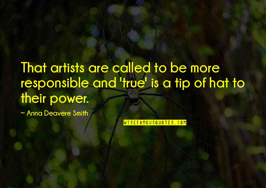 True Artists Quotes By Anna Deavere Smith: That artists are called to be more responsible True Artists Quotes By Anna Deavere Smith: That artists are called to be more responsible