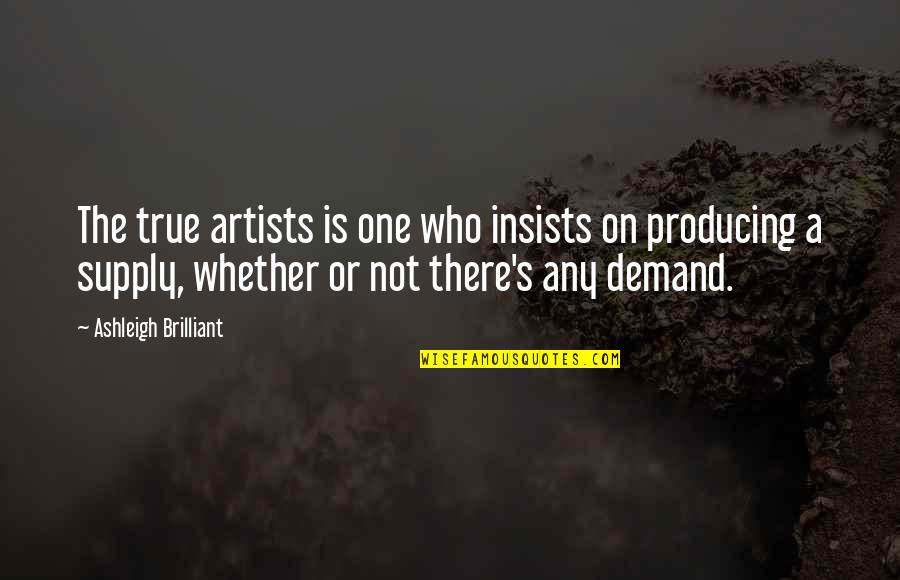 True Artists Quotes By Ashleigh Brilliant: The true artists is one who insists on True Artists Quotes By Ashleigh Brilliant: The true artists is one who insists on