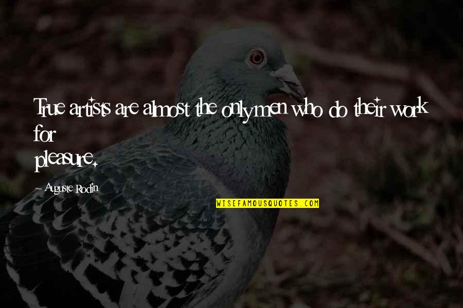 True Artists Quotes By Auguste Rodin: True artists are almost the only men who