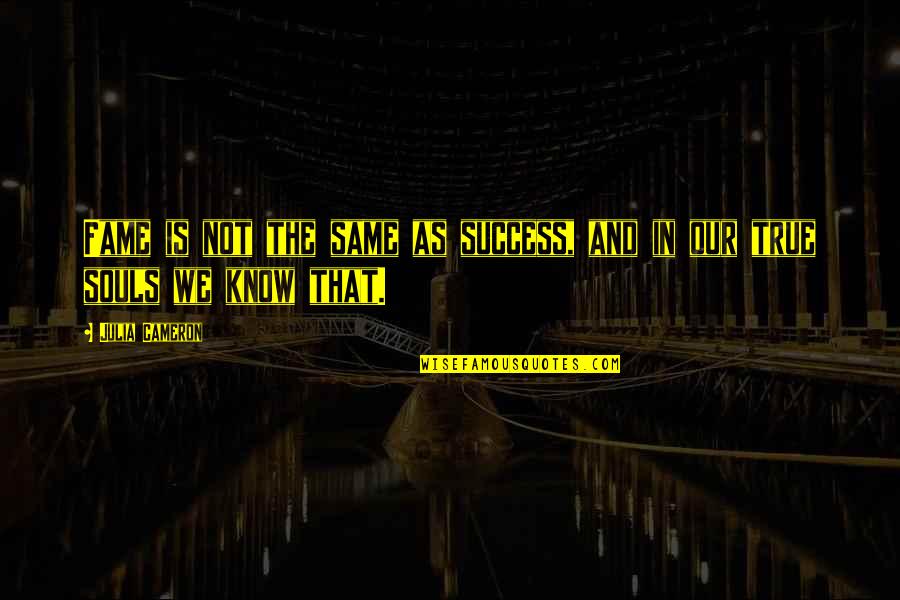 True Artists Quotes By Julia Cameron: Fame is not the same as success, and