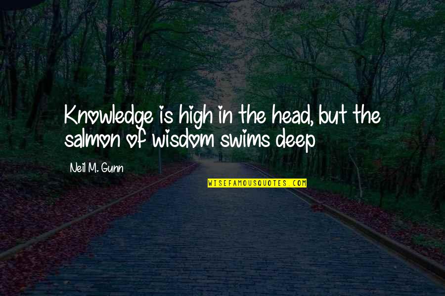 True Asf Quotes By Neil M. Gunn: Knowledge is high in the head, but the