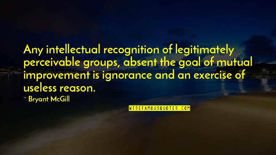 True At First Light Quotes By Bryant McGill: Any intellectual recognition of legitimately perceivable groups, absent