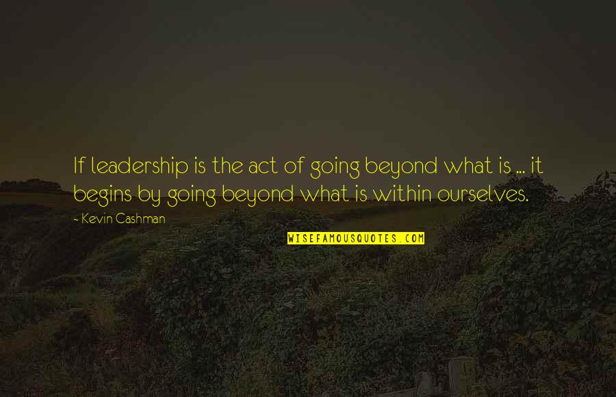 True At First Light Quotes By Kevin Cashman: If leadership is the act of going beyond