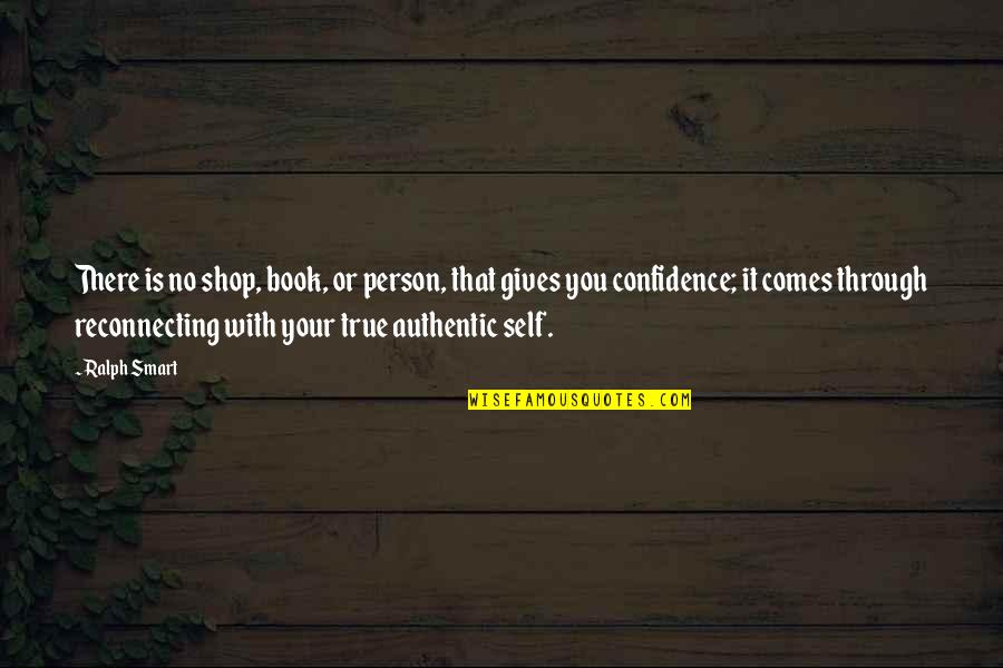 True Authentic Self Quotes By Ralph Smart: There is no shop, book, or person, that