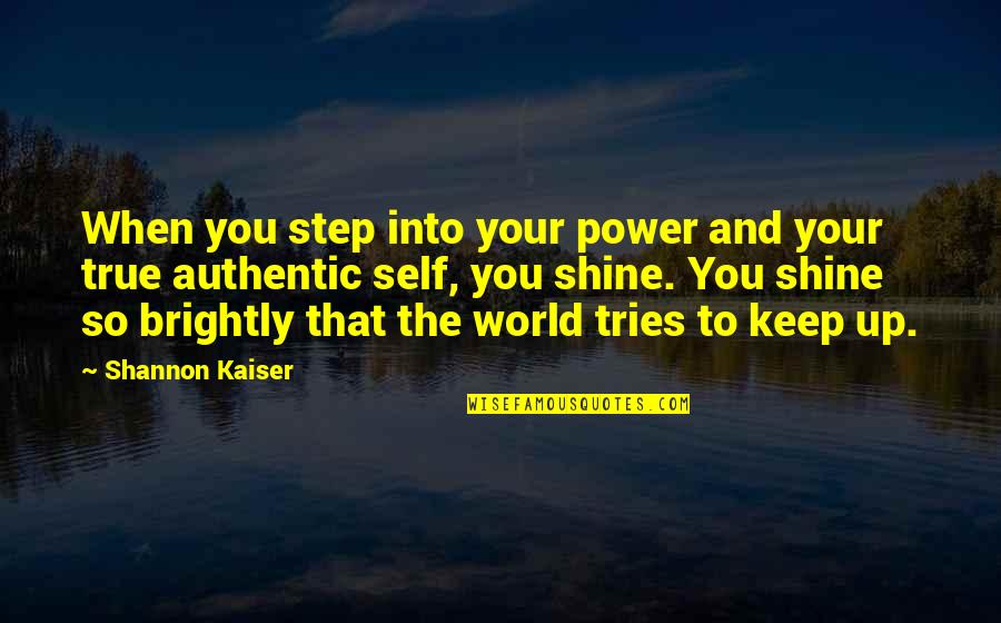 True Authentic Self Quotes By Shannon Kaiser: When you step into your power and your