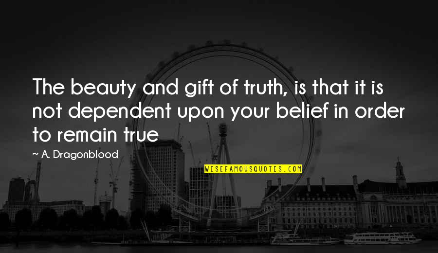 True Beauty Quotes By A. Dragonblood: The beauty and gift of truth, is that