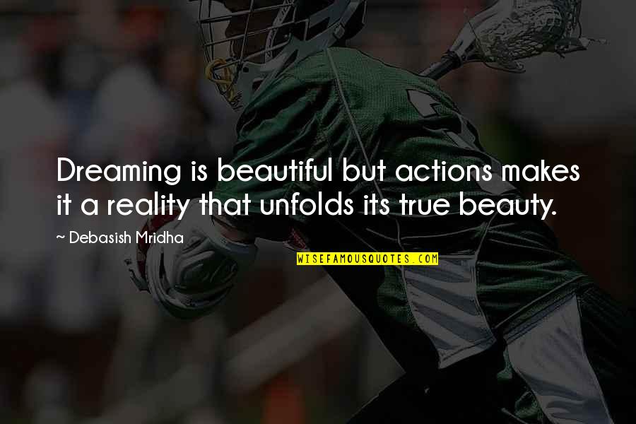 True Beauty Quotes By Debasish Mridha: Dreaming is beautiful but actions makes it a