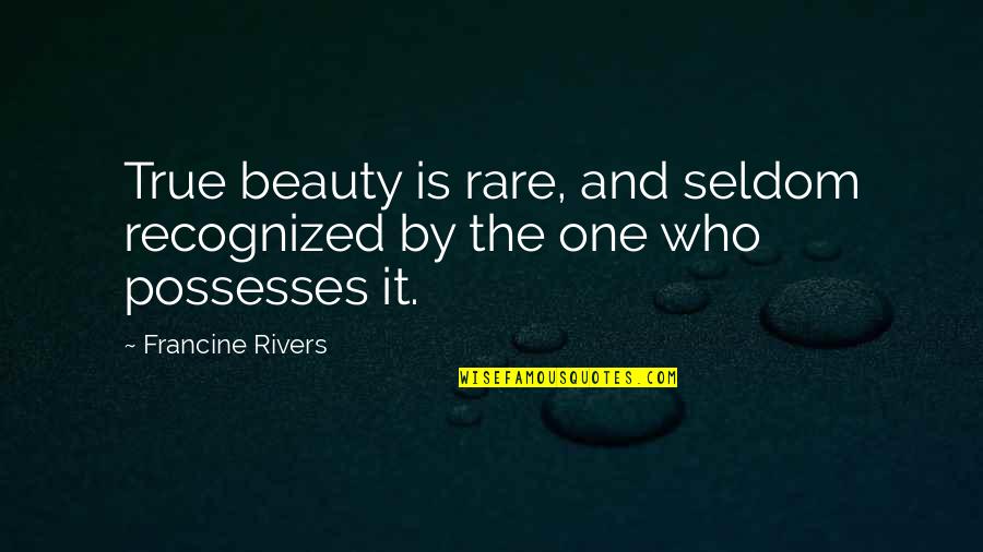 True Beauty Quotes By Francine Rivers: True beauty is rare, and seldom recognized by