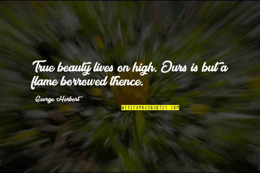 True Beauty Quotes By George Herbert: True beauty lives on high. Ours is but