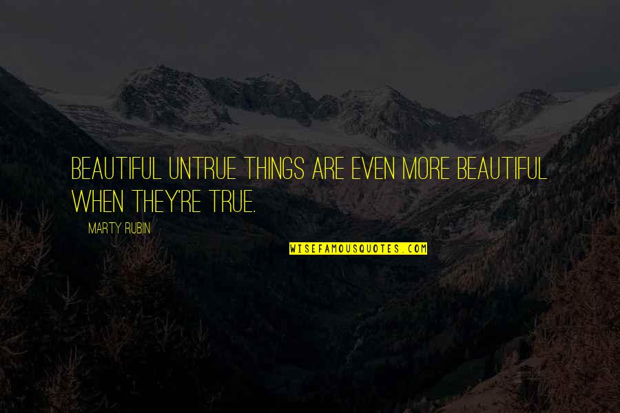 True Beauty Quotes By Marty Rubin: Beautiful untrue things are even more beautiful when
