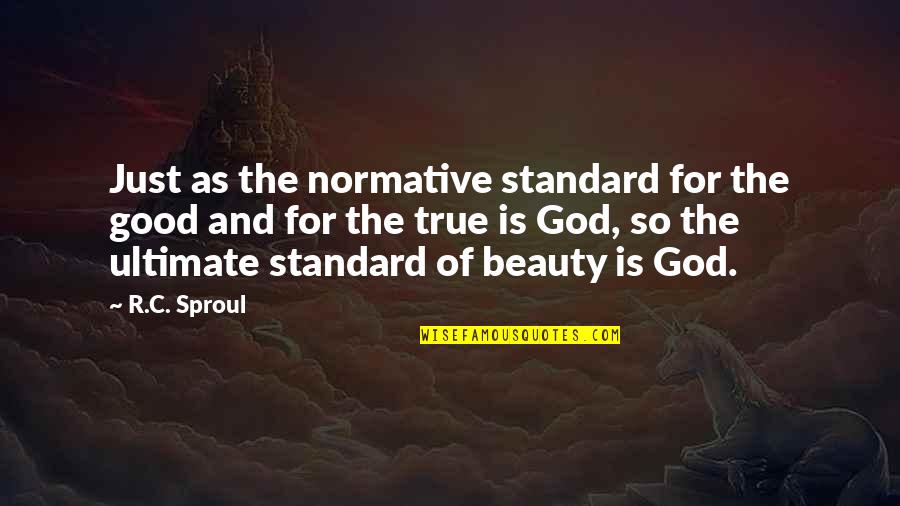 True Beauty Quotes By R.C. Sproul: Just as the normative standard for the good