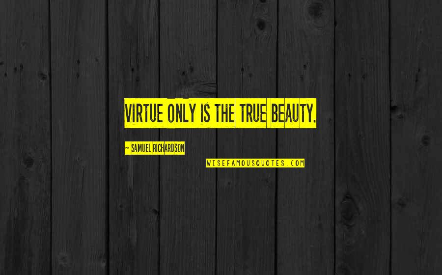 True Beauty Quotes By Samuel Richardson: Virtue only is the true beauty.