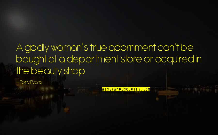 True Beauty Quotes By Tony Evans: A godly woman's true adornment can't be bought