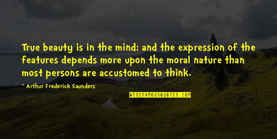 True Beauty Within Quotes By Arthur Frederick Saunders: True beauty is in the mind; and the True Beauty Within Quotes By Arthur Frederick Saunders: True beauty is in the mind; and the