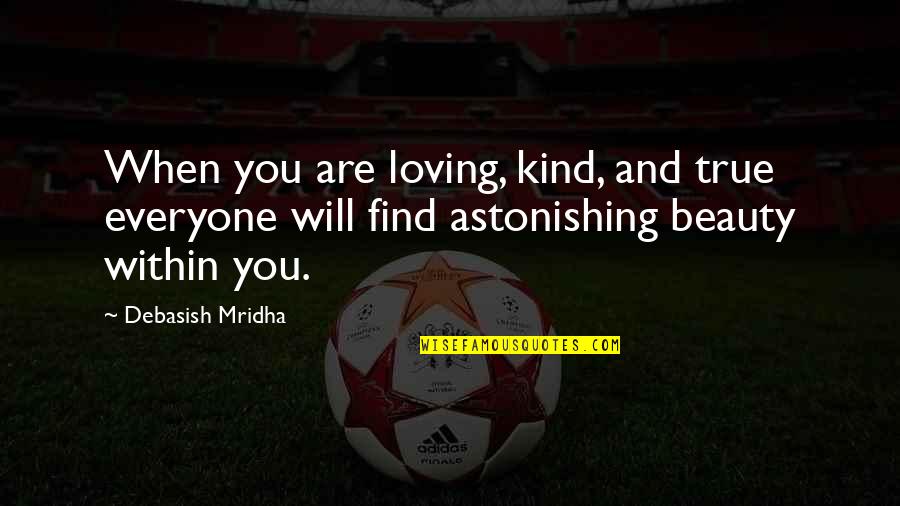 True Beauty Within Quotes By Debasish Mridha: When you are loving, kind, and true everyone True Beauty Within Quotes By Debasish Mridha: When you are loving, kind, and true everyone