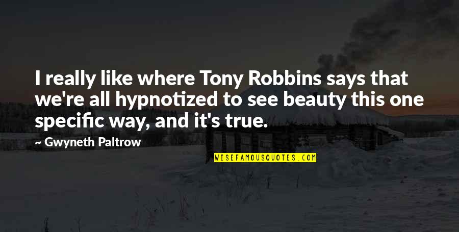 True Beauty Within Quotes By Gwyneth Paltrow: I really like where Tony Robbins says that True Beauty Within Quotes By Gwyneth Paltrow: I really like where Tony Robbins says that