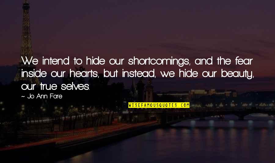 True Beauty Within Quotes By Jo Ann Fore: We intend to hide our shortcomings, and the True Beauty Within Quotes By Jo Ann Fore: We intend to hide our shortcomings, and the