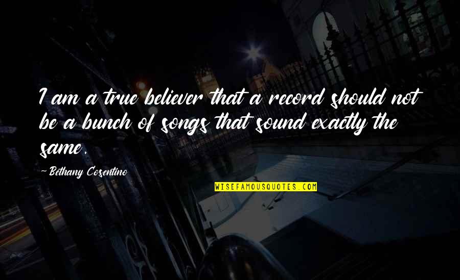 True Believer Quotes By Bethany Cosentino: I am a true believer that a record