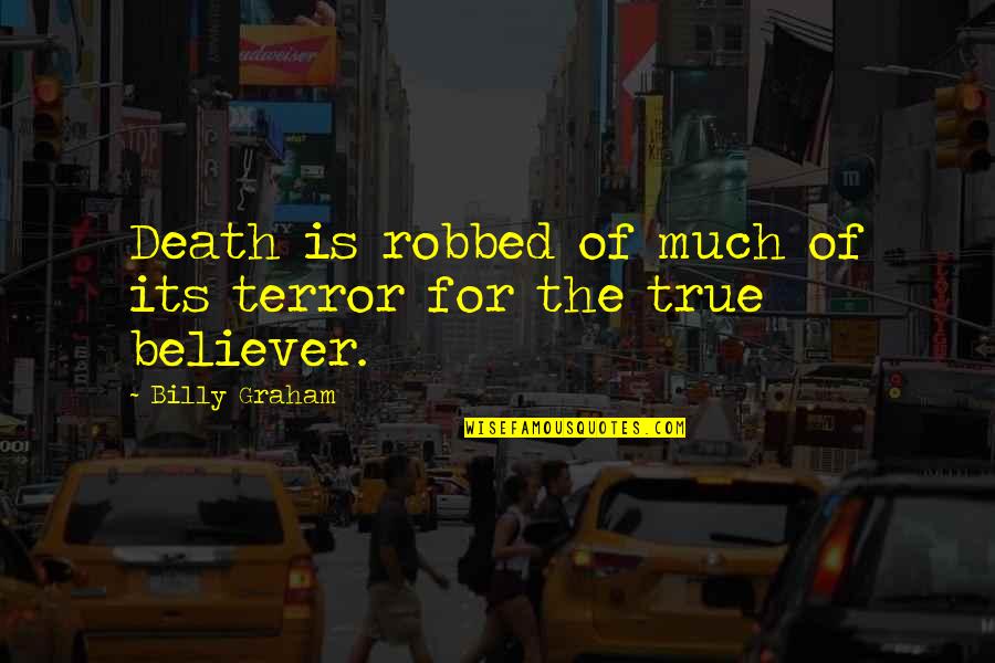 True Believer Quotes By Billy Graham: Death is robbed of much of its terror