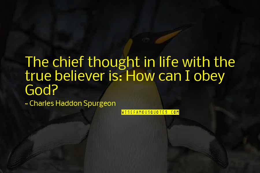 True Believer Quotes By Charles Haddon Spurgeon: The chief thought in life with the true