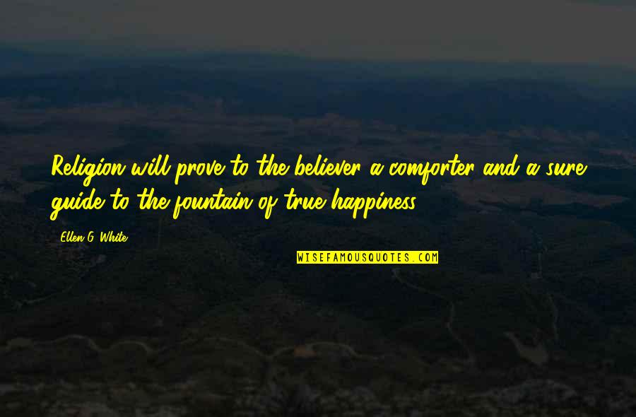 True Believer Quotes By Ellen G. White: Religion will prove to the believer a comforter