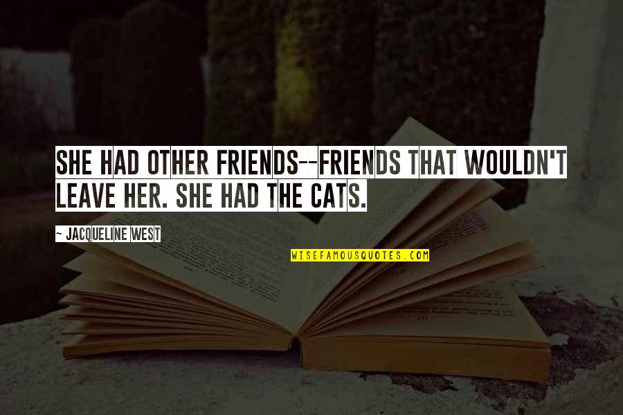 True Best Friends Quotes By Jacqueline West: She had other friends--friends that wouldn't leave her.