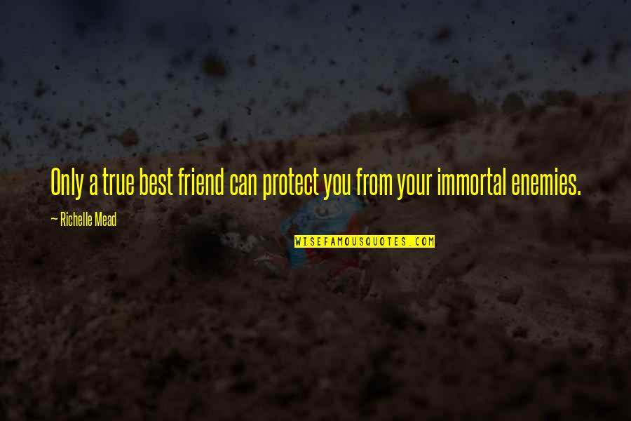 True Best Friendship Quotes By Richelle Mead: Only a true best friend can protect you