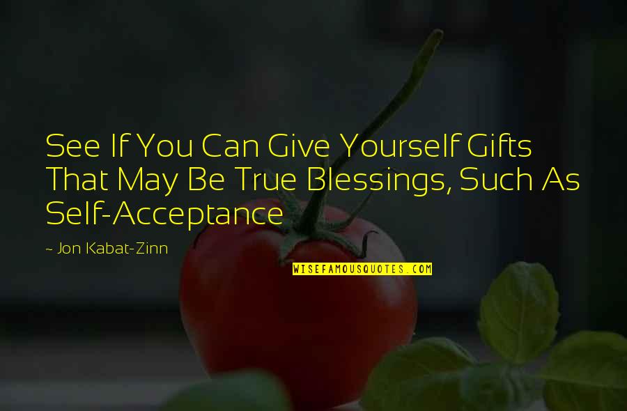 True Blessing Quotes By Jon Kabat-Zinn: See If You Can Give Yourself Gifts That