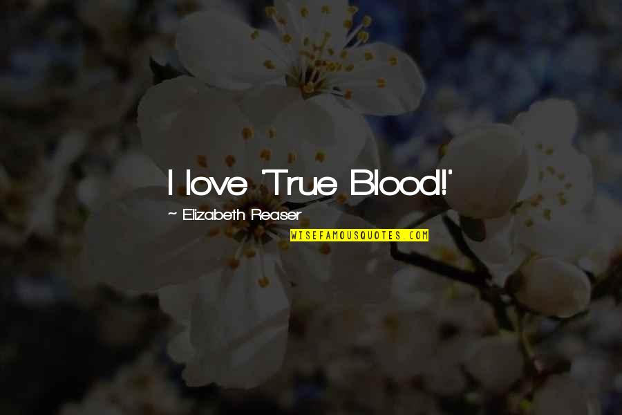 True Blood Love Quotes By Elizabeth Reaser: I love 'True Blood!'