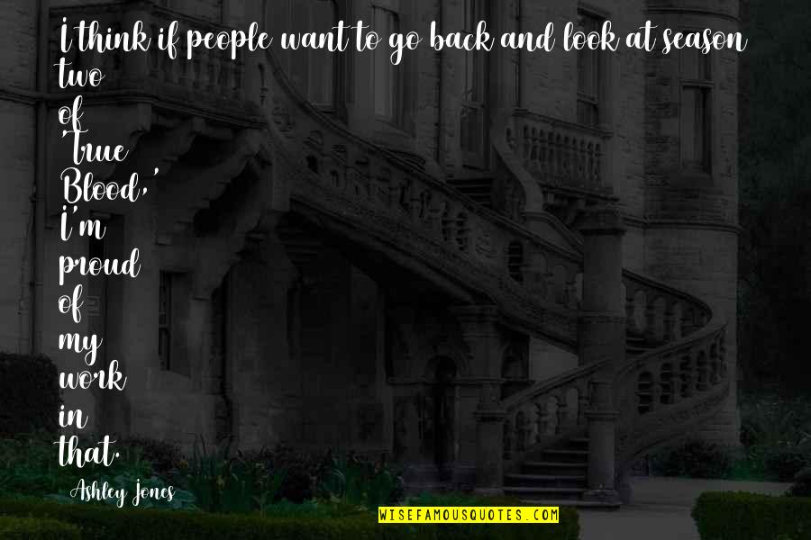 True Blood Quotes By Ashley Jones: I think if people want to go back