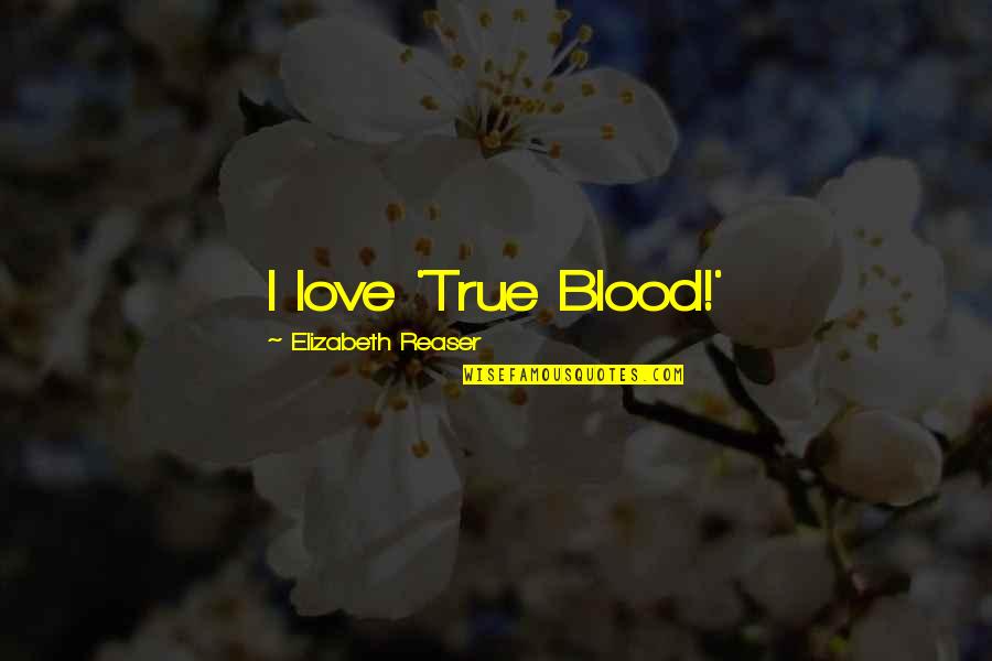 True Blood Quotes By Elizabeth Reaser: I love 'True Blood!'