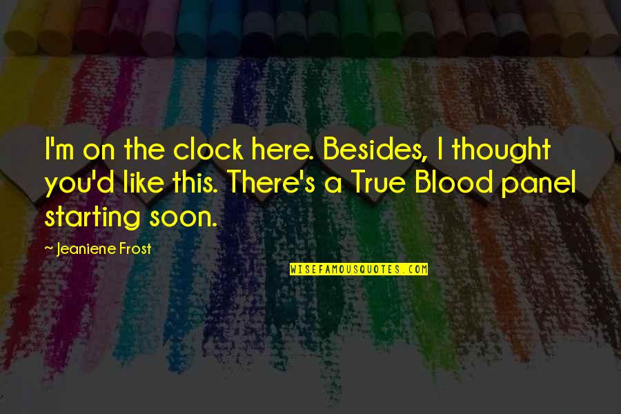 True Blood Quotes By Jeaniene Frost: I'm on the clock here. Besides, I thought