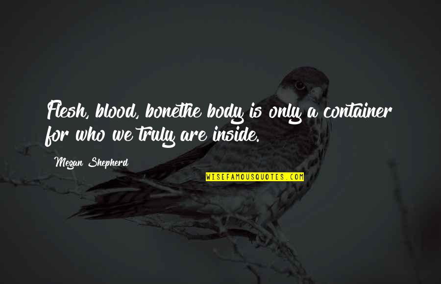 True Blood Quotes By Megan Shepherd: Flesh, blood, bonethe body is only a container