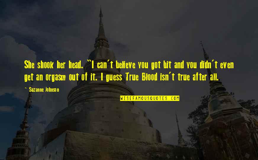 True Blood Quotes By Suzanne Johnson: She shook her head. "I can't believe you