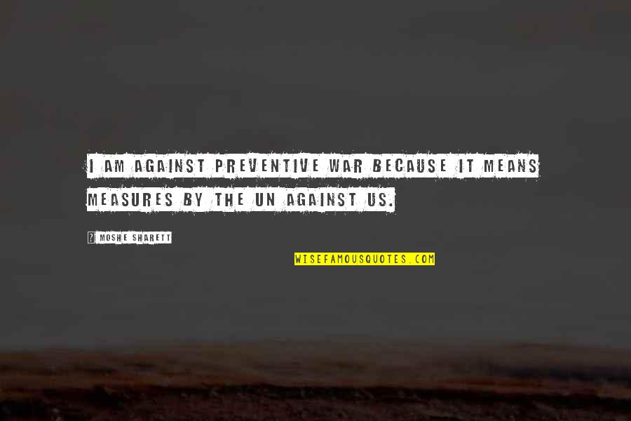 True Blood Relation Quotes By Moshe Sharett: I am against preventive war because it means