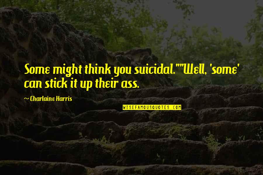 True Blood Sookie Quotes By Charlaine Harris: Some might think you suicidal.""Well, 'some' can stick