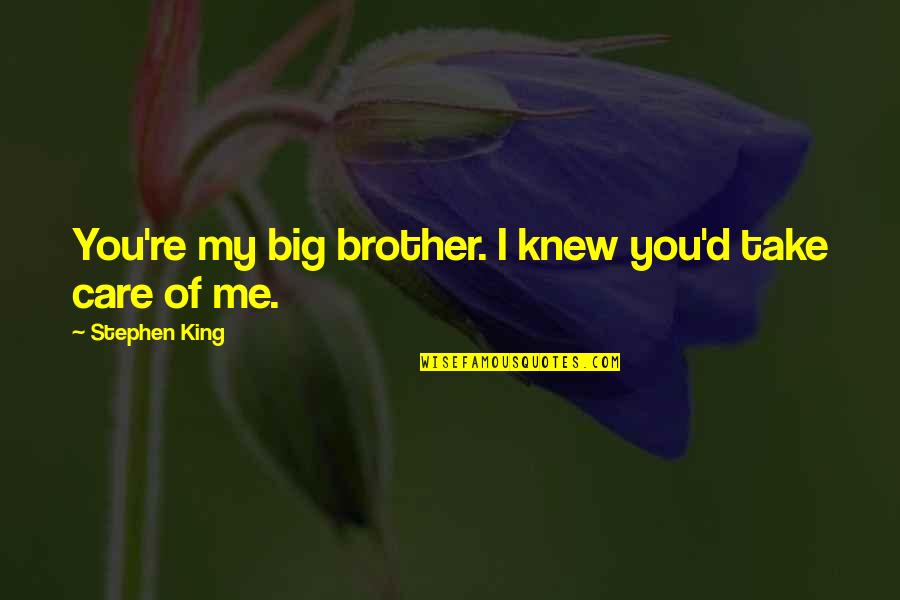 True Blue Life Insurance Quotes By Stephen King: You're my big brother. I knew you'd take