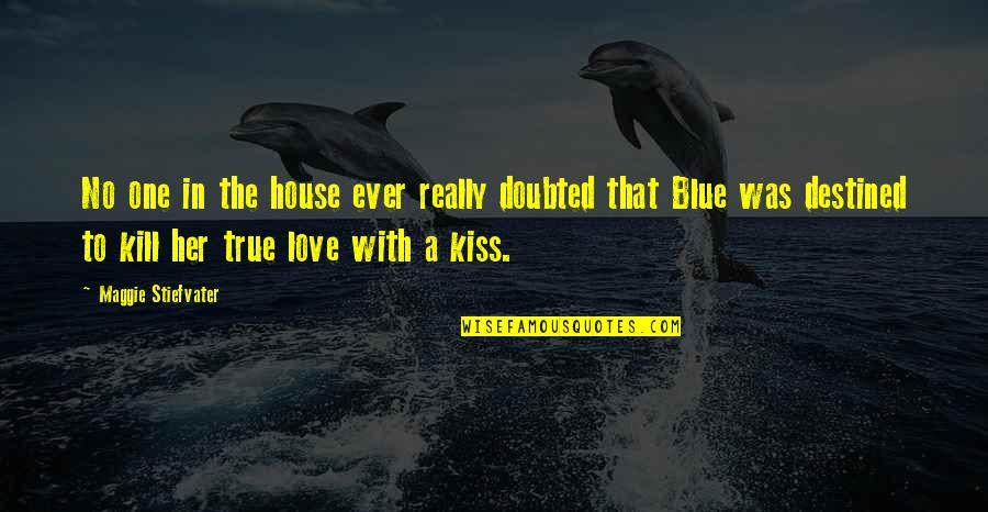 True Blue Love Quotes By Maggie Stiefvater: No one in the house ever really doubted