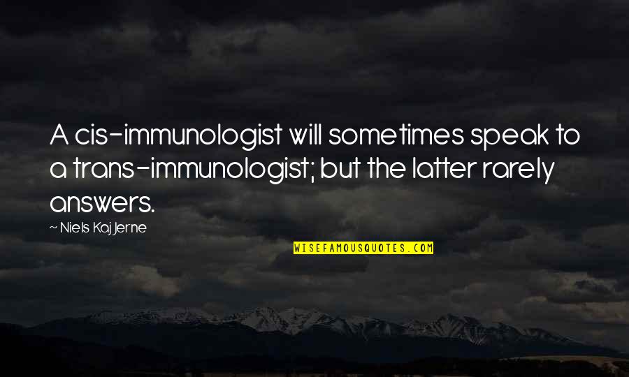 True Blue Love Quotes By Niels Kaj Jerne: A cis-immunologist will sometimes speak to a trans-immunologist;