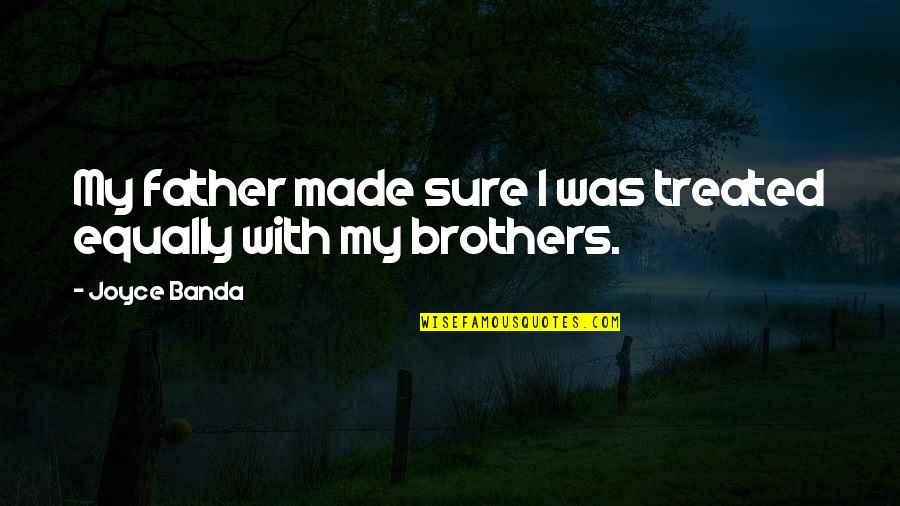 True Blue On Being Australian Quotes By Joyce Banda: My father made sure I was treated equally