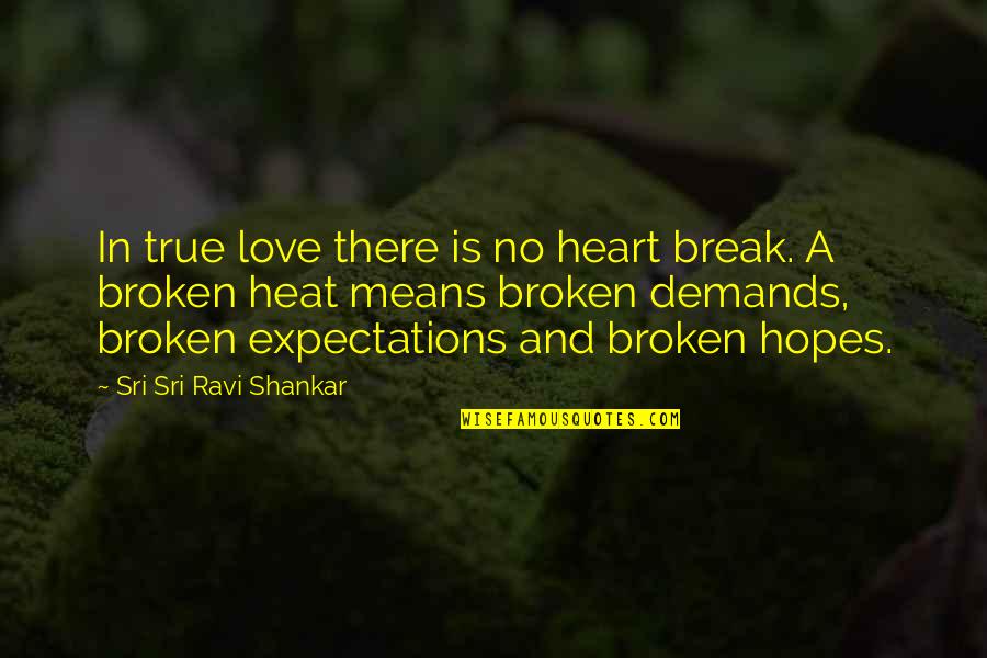 True Broken Heart Love Quotes By Sri Sri Ravi Shankar: In true love there is no heart break.